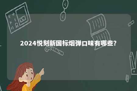 2024悦刻新国标烟弹口味有哪些？ 